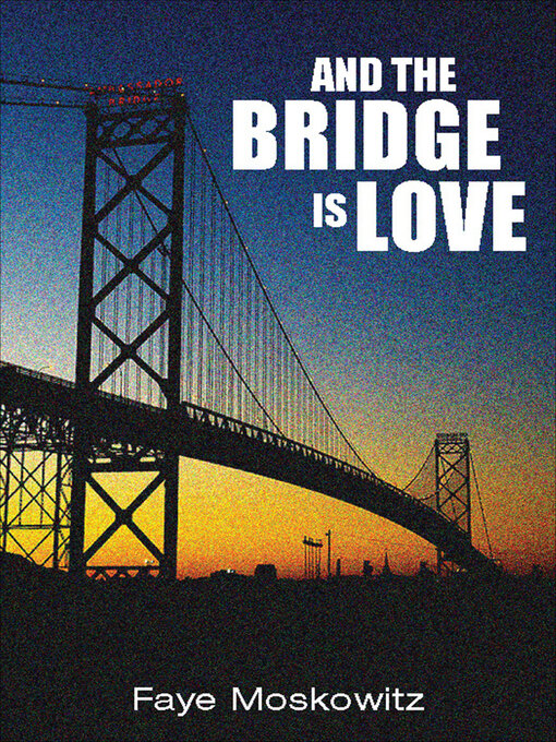 Title details for And the Bridge Is Love by Faye Moskowitz - Available